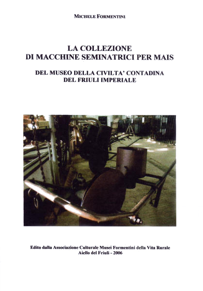 Copertina della pubblicazione "La collezione delle seminatrici per mais del Museo della Civilt Contadina del Friuli Imperiale"